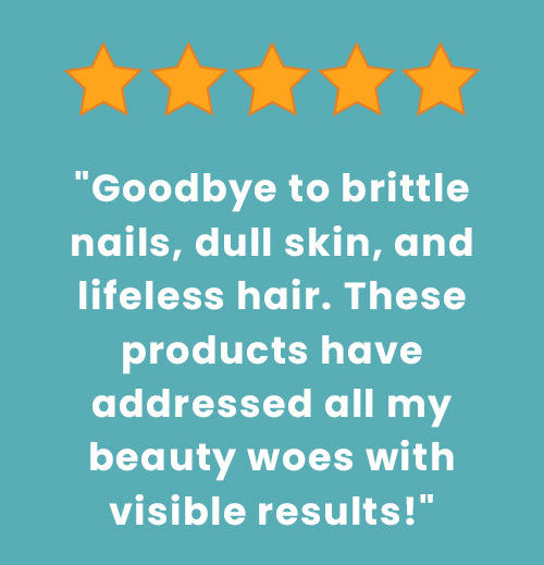 5 Star, " Goodbye to brittle nails, dull skin, and lifeless hair. these products have addressed all my beauty woes with visible results!"